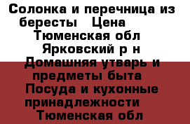 Солонка и перечница из бересты › Цена ­ 480 - Тюменская обл., Ярковский р-н Домашняя утварь и предметы быта » Посуда и кухонные принадлежности   . Тюменская обл.